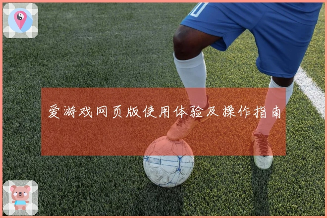 爱游戏网页版使用体验及操作指南