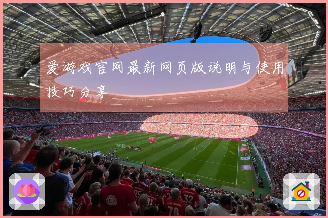 爱游戏官网最新网页版说明与使用技巧分享