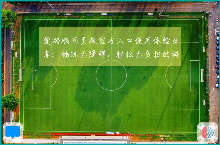 爱游戏网页版官方入口使用体验分享：畅玩无障碍，轻松无负担的游戏世界体验